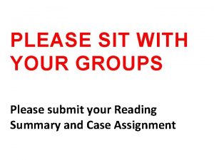 PLEASE SIT WITH YOUR GROUPS Please submit your