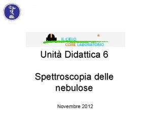 Unit Didattica 6 Spettroscopia delle nebulose Novembre 2012