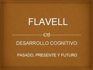 FLAVELL DESARROLLO COGNITIVO PASADO PRESENTE Y FUTURO El