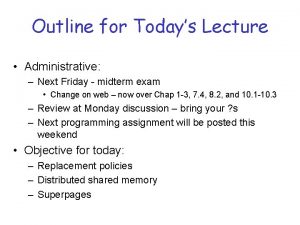 Outline for Todays Lecture Administrative Next Friday midterm