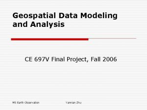 Geospatial Data Modeling and Analysis CE 697 V