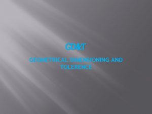 GDT GEOMETRICAL DIMENSIONING AND TOLERENCE GDT OVERVIEW 1