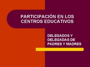 PARTICIPACIN EN LOS CENTROS EDUCATIVOS DELEGADOS Y DELEGADAS
