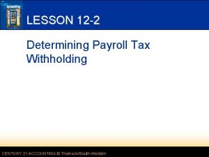 LESSON 12 2 Determining Payroll Tax Withholding CENTURY