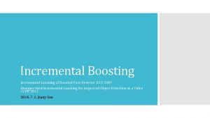 Incremental Boosting Incremental Learning of Boosted Face Detector