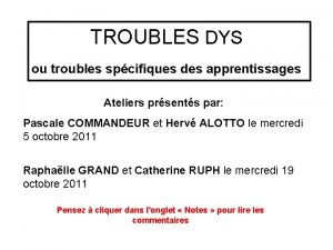 TROUBLES DYS ou troubles spcifiques des apprentissages Ateliers