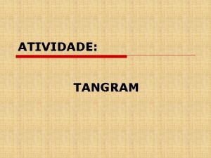 ATIVIDADE TANGRAM OL VOC CONHECE O TANGRAM o