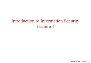 Introduction to Information Security Lecture 1 Avishai Wool