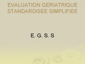 EVALUATION GERIATRIQUE STANDARDISEE SIMPLIFIEE E G S S