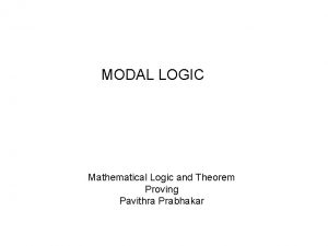 MODAL LOGIC Mathematical Logic and Theorem Proving Pavithra