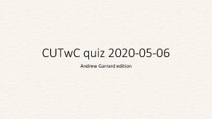 CUTw C quiz 2020 05 06 Andrew Garrard