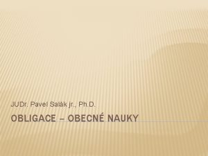 JUDr Pavel Salk jr Ph D OBLIGACE OBECN