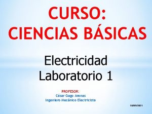 CURSO CIENCIAS BSICAS Electricidad Laboratorio 1 PROFESOR Csar