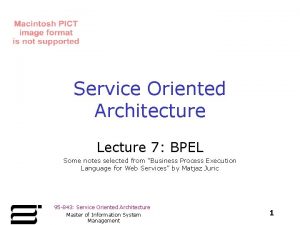 Service Oriented Architecture Lecture 7 BPEL Some notes