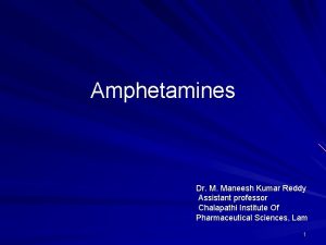 Amphetamines Dr M Maneesh Kumar Reddy Assistant professor