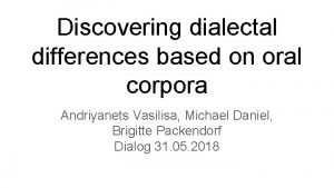 Discovering dialectal differences based on oral corpora Andriyanets