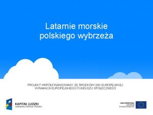 Latarnie morskie polskiego wybrzea PROJEKT WSPFINANSOWANY ZE RODKW