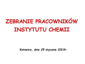 ZEBRANIE PRACOWNIKW INSTYTUTU CHEMII Katowice dnia 25 stycznia