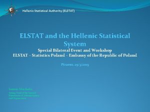 Hellenic Statistical Authority ELSTAT ELSTAT and the Hellenic