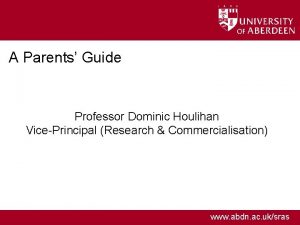 A Parents Guide Professor Dominic Houlihan VicePrincipal Research