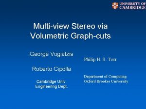 Multiview Stereo via Volumetric Graphcuts George Vogiatzis Philip