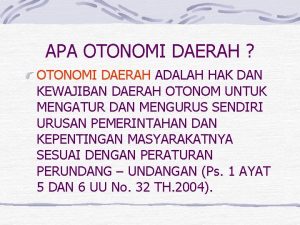 APA OTONOMI DAERAH OTONOMI DAERAH ADALAH HAK DAN