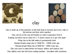 clay Clay is made up of fine particles