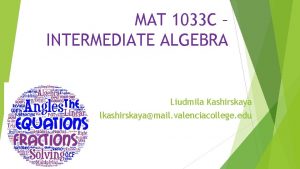 MAT 1033 C INTERMEDIATE ALGEBRA Liudmila Kashirskaya lkashirskayamail