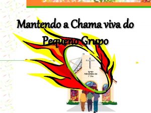 Mantendo a Chama viva do Pequeno Grupo O