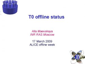 T 0 offline status Alla Maevskaya INR RAS