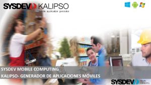 SYSDEV MOBILE COMPUTING KALIPSO GENERADOR DE APLICACIONES MVILES