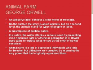 ANIMAL FARM GEORGE ORWELL An allegory fable conveys