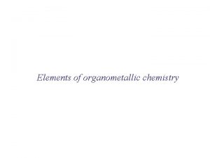 Elements of organometallic chemistry Elements of organometallic chemistry