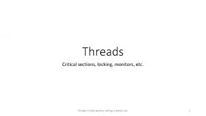 Threads Critical sections locking monitors etc Threads Critical