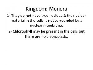 Kingdom Monera 1 They do not have true