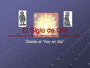 El Siglo de Oro Los reinados de los