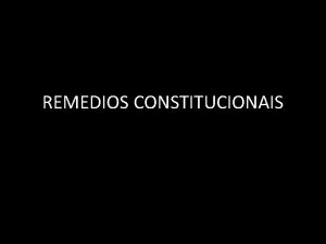 REMEDIOS CONSTITUCIONAIS CONCEITUAO CONSTITUIO CIDAD Nesta constituio a