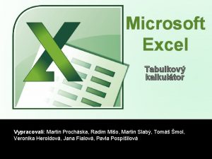 Microsoft Excel Tabulkov kalkultor Vypracovali Martin Prochska Radim