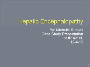 Hepatic Encephalopathy By Michelle Russell Case Study Presentation