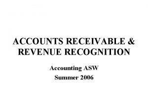 ACCOUNTS RECEIVABLE REVENUE RECOGNITION Accounting ASW Summer 2006