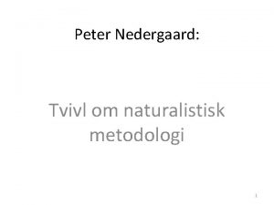 Peter Nedergaard Tvivl om naturalistisk metodologi 1 Naturalistiske