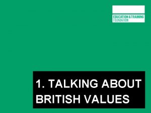 1 TALKING ABOUT BRITISH VALUES Being British s