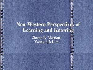 NonWestern Perspectives of Learning and Knowing Sharan B