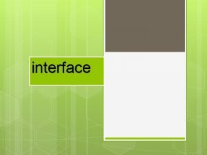 interface Pengertian Interface merupakan mekanisme yang disediakan oleh