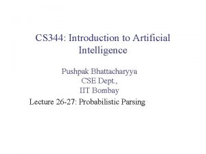 CS 344 Introduction to Artificial Intelligence Pushpak Bhattacharyya