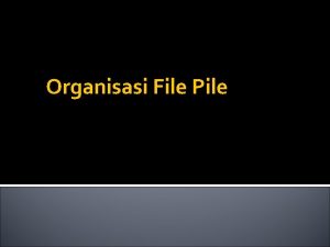 Organisasi File Pile Organisasi File Pile Pendahuluan Struktur