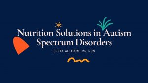 Nutrition Solutions in Autism Spectrum Disorders BRETA ALSTROM