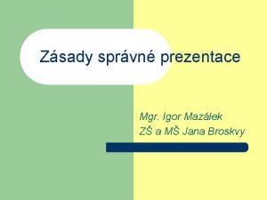 Zsady sprvn prezentace Mgr Igor Mazlek Z a