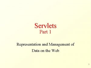 Servlets Part 1 Representation and Management of Data
