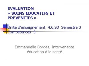 EVALUATION SOINS EDUCATIFS ET PREVENTIFS Unit denseignement 4